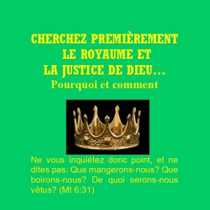 Cherchez premièrement le Royaume et la Justice de Dieu…pourquoi et comment?