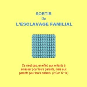 SORTIR DE L&rsquo;ESCLAVAGE FAMILIALE