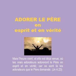 Adorer le père en esprit et en vérité