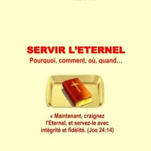 Servir l&rsquo;Éternel pourquoi, comment, où, quand…